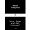 Is this a dagger which I see before me? - William Shakespeare