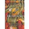 Ruiz Miguel: Tři otázky (Hledejme odpovědi! Tři otázky, které mohou změnit váš život: 