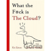 What the F*ck is The Cloud? - Kit Eaton, Joanna Wendel (ilustrátor)