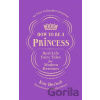 How to be a Princess - Katy Birchall
