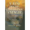 V říši duchů, čarodějnic a magie Magické tradice a obyčeje našich předků, představy o onom světě, o démonech, pověrách a zakletých místech