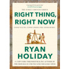 Right Thing, Right Now (Ryan Holiday)