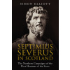 Septimius Severus in Scotland: The Northern Campaigns of the First Hammer of the Scots (Elliott Simon)