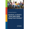 Study Guide for Ursula K. Le Guin's Ones Who Walk Away From Omelas