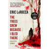 The Trees Grew Because I Bled There: Collected Stories - Eric Larocca