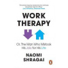 Work Therapy: Or The Man Who Mistook His Job for His Life - Naomi Shragai, WH Allen