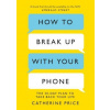 How to Break Up With Your Phone
