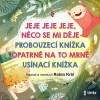JEJE JEJE JEJE, NĚCO SE MI DĚJE & PROBOUZECÍ KNÍŽKA & OPATRNĚ NA TO MRNĚ & USÍNACÍ KNÍŽKA