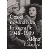 Česká novinářská fotografie 1945-1989 - Alena Lábová