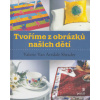 Tvoříme z obrázků našich dětí - Van Arsdale Shrader Valerie
