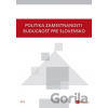 Politika zamestnanosti - budúcnosť pre Slovensko - Kolektív autorov