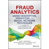 Fraud Analytics Using Descriptive, Predictive, and Social Network Techniques - A Guide to Data Science for Fraud Detection
