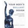 Your Body's Brilliant Design: A Revolutionary Approach to Relieving Chronic Pain