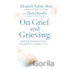 On Grief and Grieving - Elisabeth Kubler-Ross, David Kessler