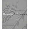 Concrete Architecture - Sam Lubell, Greg Goldin, Phaidon Press Ltd