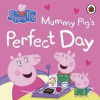 Peppa Pig: Mummy Pig’s Perfect Day - Peppa Pig, Penguin Random House Children's UK