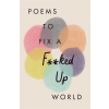 Poems to Fix a F**ked Up World
