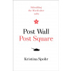 Post Wall, Post Square: Rebuilding The World After 1989