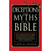 Deceptions and Myths of the Bible: The True Origins of the Stories of Adam and Eve, Noah's Flood, the Tower of Babel, Moses and Mount Sinai, the Proph