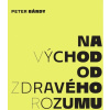 Na východ od zdravého rozumu - Peter Bárdy