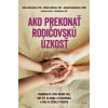 Ako prekonať rodičovskú úzkosť - Debra Kissenova, Micah Loffeova, Hannah Romainova