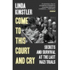 Come to This Court and Cry: Secrets and Survival at the Last Nazi Trials - Linda Kinstler