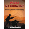 Válka na Ukrajině - Kronika plánované katastrofy - F. Engdahl William
