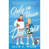 Only in Your Dreams - Wilde Ellie K