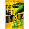 The Age of Dinosaurs: The Rise and Fall of the World's Most Remarkable Animals - Steve Brusatte