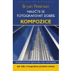 Naučte se fotografovat dobře Kompozice (1. akosť) (Bryan Peterson)