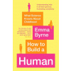 How to Build a Human : What Science Knows About Childhood
