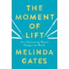 The Moment of Lift : How Empowering Wome - Melinda Gates