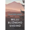 Miluj blížneho svojho - František Juriga