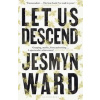 Let Us Descend - Jesmyn Ward, Bloomsbury Publishing PLC