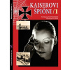 Kaiserovi špioni 1. - Německá zpravodajská válka 1914-1918 - František Kuník