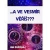 …A ve vesmír věříš?