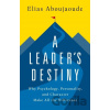A Leader's Destiny: Why Psychology, Personality, and Character Make All the Difference Aboujaoude Elias