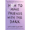 How to Make Friends with the Dark - Kathleen Glasgow