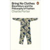 Bring No Clothes - Charlie Porter, Penguin Books Ltd
