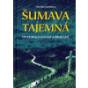 Šumava tajemná Po stopách záhad a příz
