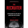 The Recruiter: Spying and the Lost Art of American Intelligence