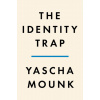The Identity Trap: What the New Groupthink Gets Right--And What It Gets Dangerously Wrong