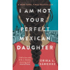 I Am Not Your Perfect Mexican Daughter (Erika L. Sanchez)