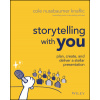 Storytelling with You - Plan, Create, and Deliver a Stellar Presentation