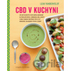 CBD v kuchyni - Více než 50 receptů z rostlinných ingrediencí na posilující nápoje, jednoduchá jídla, sladkosti i doma vyrobené prostředky péče