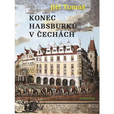 Konec Habsburků v Čechách (Jiří Tomáš)