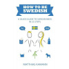 How to be Swedish: A Quick Guide to Swedishness - in 55 Steps (Kamann Matthias)