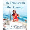 My Travels with Mrs. Kennedy - Clint Hill, Lisa McCubbin Hill