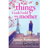 Things I Wish I Told My Mother - Susan Patterson, James Patterson
