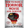 How to Make a Horror Movie and Survive - Craig DiLouie